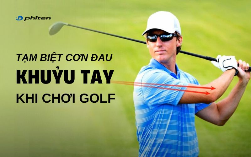 Tạm biệt cơn đau khuỷu tay khi chơi golf