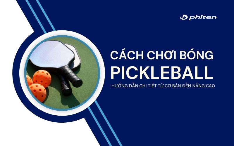 Cách Chơi Bóng Pickleball: Hướng Dẫn Chi Tiết Từ Cơ Bản Đến Nâng Cao