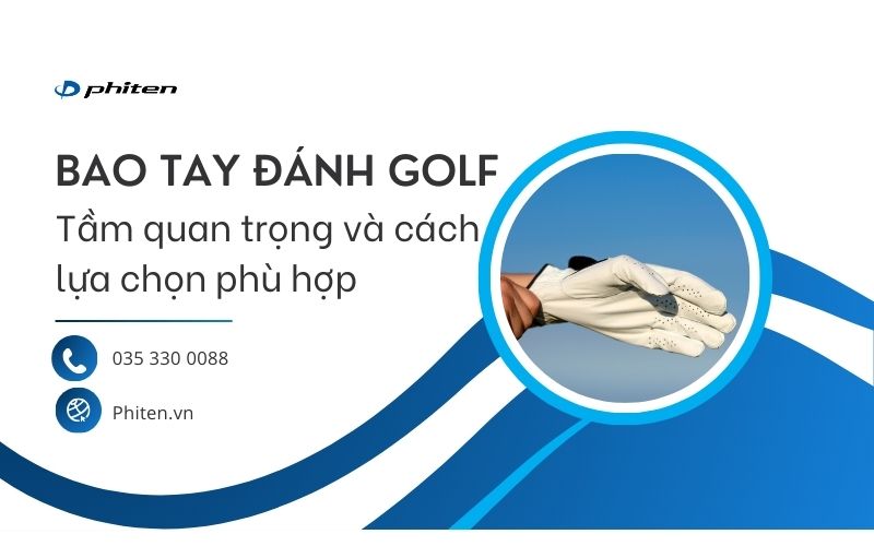 Bao tay đánh golf: Tầm quan trọng và cách lựa chọn phù hợp