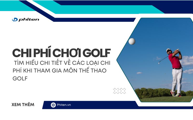 Chi phí chơi golf: Tìm hiểu chi tiết về các loại chi phí khi tham gia môn thể thao golf