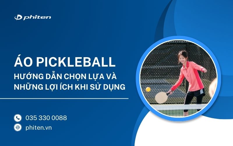 Áo Pickleball: Hướng Dẫn Chọn Lựa Và Những Lợi Ích Khi Sử Dụng