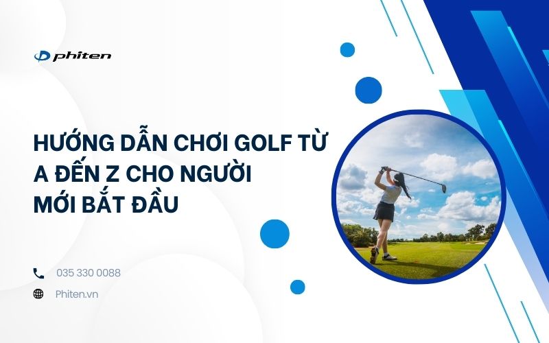 Hướng Dẫn Chơi Golf Từ A Đến Z Cho Người Mới Bắt Đầu