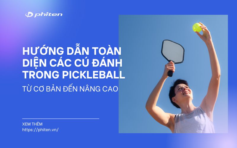 Hướng Dẫn Toàn Diện Các Cú Đánh Trong Pickleball: Từ Cơ Bản Đến Nâng Cao