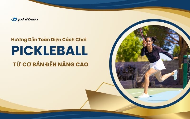 Hướng Dẫn Toàn Diện Cách Chơi Pickleball: Từ Cơ Bản Đến Nâng Cao