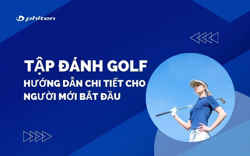 Tập Đánh Golf: Hướng Dẫn Chi Tiết Cho Người Mới Bắt Đầu